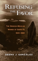 Refusing the Favor: The Spanish-Mexican Women of Santa Fe, 1820-1880 0195145941 Book Cover