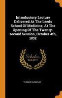 Introductory Lecture Delivered At The Leeds School Of Medicine, At The Opening Of The Twenty-second Session, October 4th, 1852 1019688769 Book Cover