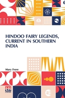 Hindoo Fairy Legends, Current In Southern India: Or Old Deccan Days, Collected From Oral Tradition, By M. Frere, With An Introduction And Notes, By Sir Bartle Frere 9358007508 Book Cover