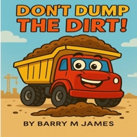 Don't Dump The Dirt: An Interactive Truck Adventure B0FG38HR78 Book Cover