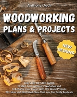 Woodworking Plans and Projects: 20+ Ideas and Illustrated Plans That You Can Easily Replicate, The Step-by-Step Guide to Start Your Carpentry Workshop and to Enhance Your Home With DIY Wood Projects 1802730680 Book Cover