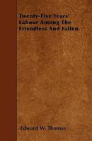 Twenty-Five Years' Labour Among the Friendless and Fallen 1432695576 Book Cover