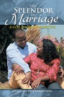 The Splendor of Marriage: A God Minded Perspective 1499065647 Book Cover