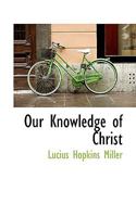 Our Knowledge of Christ 0526887516 Book Cover