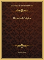 Historical Origins, Comprising "The Chaldæan and Hebrew and the Chinese and Hindoo Origines.": "The Origin of the Ancient Civilization of the Nile's ... Review of the History of the Scots Or Gaels" 1147031096 Book Cover