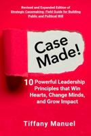 Case Made!: 10 Powerful Leadership Principles that Win Hearts, Change Minds, and Grow Impact 1734868511 Book Cover