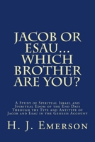 Jacob Or Esau...Which Brother Are You?: A Study of Spiritual Israel and Spiritual Edom of the End Days Through the Type and Antitype of Jacob and Esau in the Genesis Account 1512249041 Book Cover