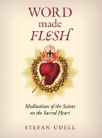 Word Made Flesh: Meditations of the Saints on the Sacred Heart B0FBHL2KQH Book Cover