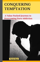 Conquering Temptation: A value packed Journey to Overcoming Porn Addiction B0BW3BDJK3 Book Cover