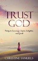 Trust God: Poetry to Encourage, Inspire, Enlighten, and Guide 1683146123 Book Cover