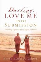 Darling, Love Me Into Submission 1600344747 Book Cover