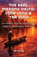 The Real Mekong Delta: Vinh Long & Tra Vinh: An Insider's Guide to the Red Brick Kingdom and the Khmer Heartlands (The Real Mekong Delta Guides) B0GV2CXTSJ Book Cover
