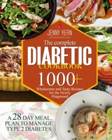 The Complete Diabetic Cookbook: 1000+ Wholesome and Tasty Recipes for the Newly Diagnosed | A 28-Day Meal Plan to Manage Type 2 Diabetes 1801655642 Book Cover