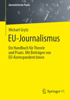 EU-Journalismus: Ein Handbuch für Theorie und Praxis. Mit Beiträgen von EU-Korrespondent:innen (Journalistische Praxis) (German Edition) 3658482796 Book Cover