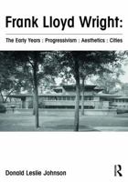 Frank Lloyd Wright: The Early Years: Progressivism: Aesthetics: Cities 1138601624 Book Cover