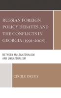 Russian Foreign Policy Debates and the Conflicts in Georgia (1991–2008): Between Multilateralism and Unilateralism 166693335X Book Cover