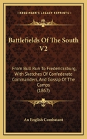 Battlefields Of The South V2: From Bull Run To Fredericksburg, With Sketches Of Confederate Commanders, And Gossip Of The Camps 1164584944 Book Cover