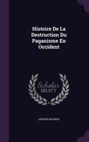 Histoire de La Destruction Du Paganisme En Occident 1022805487 Book Cover