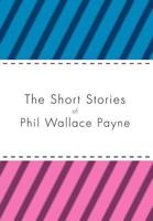 The Short Stories of Phil Wallace Payne 1469136961 Book Cover