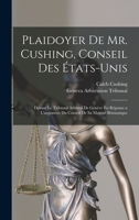 Plaidoyer De Mr. Cushing, Conseil Des États-Unis: Devant Le Tribunal Arbitral De Genève En Réponse a L'argument Du Conseil De Sa Majesté Britannique 1019159022 Book Cover