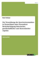 Die Neuordnung Des Sportwettenmarktes in Deutschland Unter Besonderer Berucksichtigung Historischer, Gesellschaftlicher Und Okonomischer Aspekte 3656645744 Book Cover