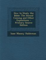 How to study the Bible,: The Second Coming, and other expositions 1015606695 Book Cover
