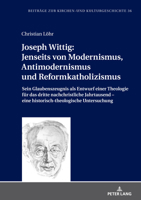 Joseph Wittig: Jenseits Von Modernismus, Antimodernismus und Reformkatholizismus : Sein Glaubenszeugnis Als Entwurf Einer Theologie Fuer das Dritte Nachchristliche Jahrtausend - eine Historisch-Theolo 3631839308 Book Cover