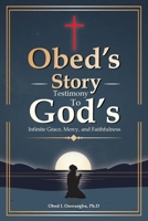 Obed's Story: Testimony To God's Infinite Grace, Mercy & Faithfulness B0DWQYWRV3 Book Cover
