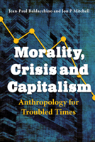 Morality, Crisis and Capitalism: Anthropology for Troubled Times 1800736118 Book Cover