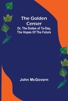 The Golden Censer, or the Duties of To-Day and the Hopes of the Future 9356084564 Book Cover