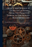 Optics and wheels; a story of lighting from the primitive torch to the sealed beam headlamp 1176900390 Book Cover