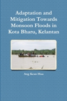 Adaptation and Mitigation Towards Monsoon Floods in Kota Bharu, Kelantan 132973243X Book Cover