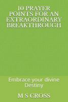 10 PRAYER POINTS FOR AN EXTRAORDINARY BREAKTHROUGH: Embrace your divine Destiny 1729467350 Book Cover