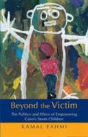 Beyond The Victim: The Politics and Ethics of Empowering Cairo's Street Children 9774160630 Book Cover