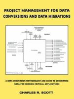 Project Management for Data Conversions and DATA MIGRATIONS: A Data Conversion Methodology and Guide to Converting Data for Mission Critical Applications 1418452165 Book Cover
