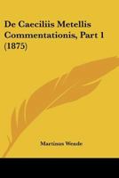 De Caeciliis Metellis Commentationis, Part 1 (1875) 1160853150 Book Cover