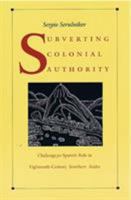 Subverting Colonial Authority: Challenges to Spanish Rule in Eighteenth-Century Southern Andes 0822331462 Book Cover