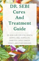 DR. SEBI Cures And Treatment Guide: Dr. Sebi Cure for STDs, Genital Herpes, Oral Herpes, Hiv, Diabetes, Lupus, Cancer, Kidney, and Other Diseases 1393542263 Book Cover