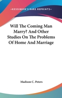 Will the Coming Man Marry?: And Other Studies on the Problems of Home and Marriage 0548322732 Book Cover