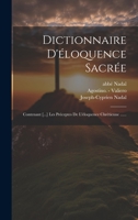 Dictionnaire D'éloquence Sacrée: Contenant [...] Les Préceptes De L'éloquence Chrétienne ...... 1020603879 Book Cover