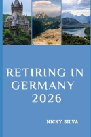 RETIRING IN GERMANY 2026: Everything You Need to Know to Retire Confidently and Live Well in Germany B0GH7T8LLD Book Cover