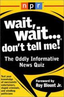 Wait, Wait...Don't Tell Me!: The Oddly Informative News Quiz 1579546536 Book Cover