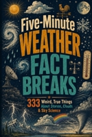 Five-Minute Weather Fact Breaks Subtitle: 333 Weird, True Things About Storms, Clouds & Sky Science (Fast Facts) B0H85H9ZJ5 Book Cover
