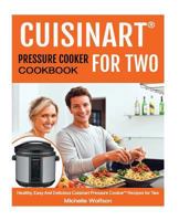 Cuisinart Pressure Cooker(tm) for Two: Healthy, Easy and Delicious Cuisinart Pressure Cooker(tm) Recipes for Two 1985034670 Book Cover