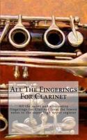 All The Fingerings For Clarinet: All the notes and alternative fingerings for Clarinet from the lowest notes to the super high upper register 1547001666 Book Cover