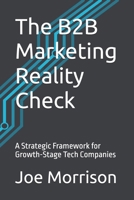 The B2B Marketing Reality Check: A Strategic Framework for Growth-Stage Tech Companies B0GWJGCG4H Book Cover