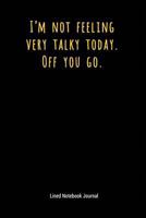 I'm Not Feeling Very Talky Today off You Go : Lined Journal Notebook 1730760317 Book Cover