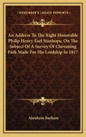 An Address To The Right Honorable Philip Henry Earl Stanhope, On The Subject Of A Survey Of Chevening Park Made For His Lordship In 1817 1432537989 Book Cover