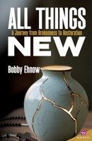 All Things New: A Journey from Brokenness to Restoration 1565487427 Book Cover