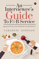 AN INTERVIEWEE’S GUIDE TO F&B SERVICE: 2,150 QUESTIONS AND ANSWERS ON F&B SERVICE 1639404139 Book Cover
